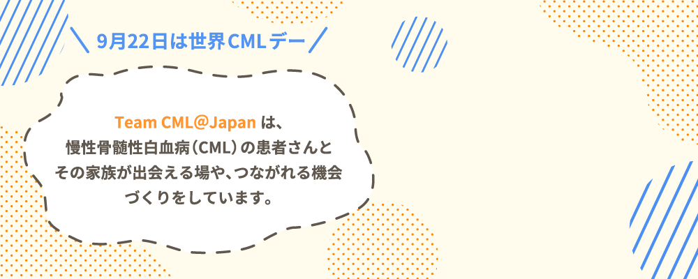 TeamCML＠Japanは、慢性骨髄性白血病（CML）の患者さんとその家族が出会える場や、つながれる機会づくりをしています。